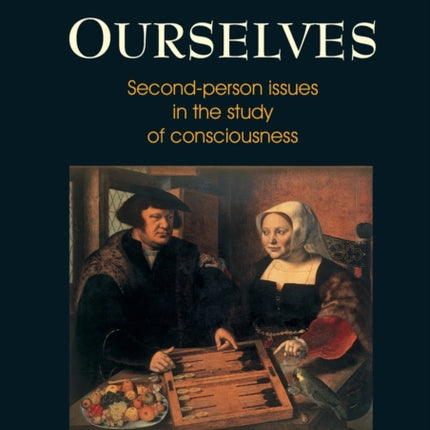 Between Ourselves: Second Person Issues in the Study of Consciousness