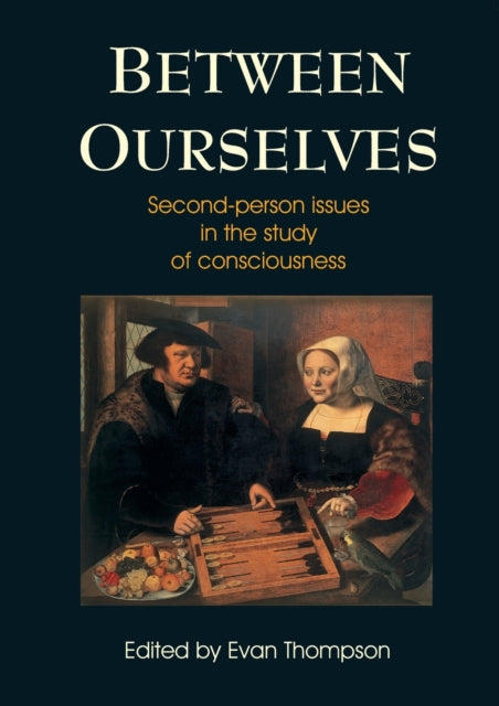 Between Ourselves: Second Person Issues in the Study of Consciousness