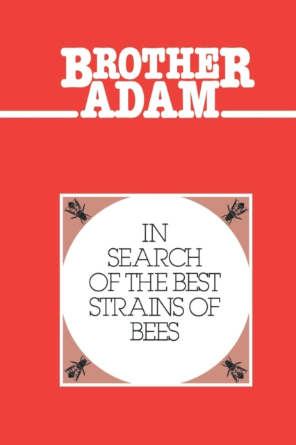 Brother Adam In Search of the Best Strains of Bees And the Results of the Evaluations of the Crosses and Races
