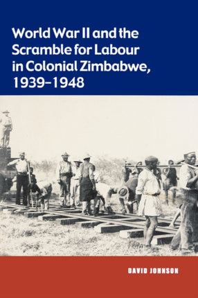 World War II and the Scramble for Labour in Colonial Zimbabwe 19391948