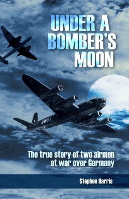 Under a Bomber's Moon: The True Story of Two Airmen at War Over Germany