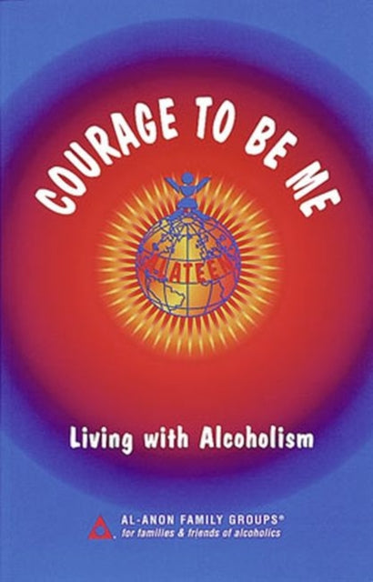 Courage To Be Me: Living with Alcoholism