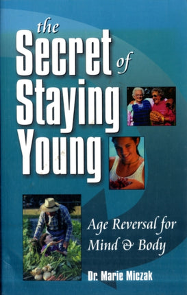 The Secret of Staying Young: Age Reversal for Mind and Body