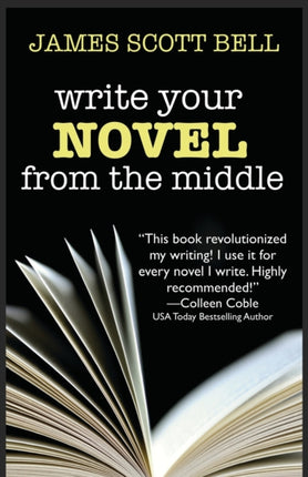 Write Your Novel From The Middle A New Approach for Plotters Pantsers and Everyone in Between