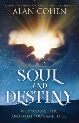 Soul and Destiny Why You Are Here and What You Came To Do