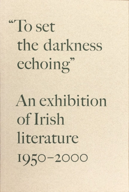 “To Set the Darkness Echoing”: An Exhibition of Irish Literature 1950–2000