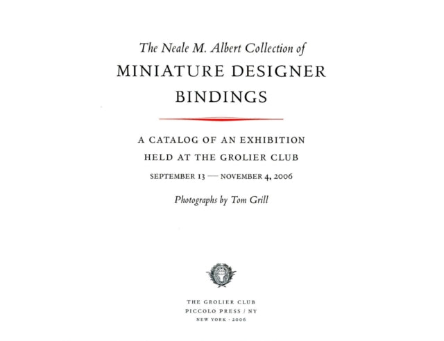 The Neale M. Albert Collection of Miniature Designer Bindings: A Catalog of an Exhibition Held at the Grolier Club, September 13–November 4, 2006