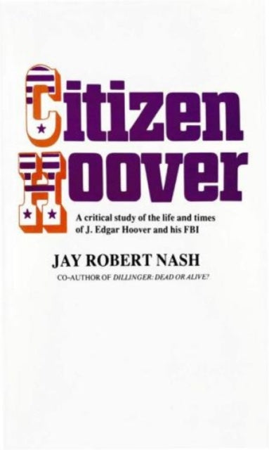 Citizen Hoover: A Critical Study of the Life and Times of J. Edgar Hoover and His FBI