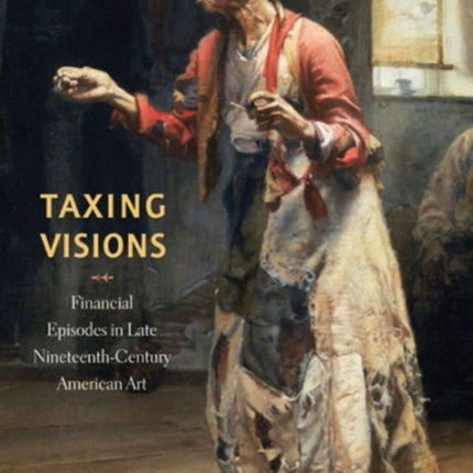 Taxing Visions: Financial Episodes in Late Nineteenth-Century American Art