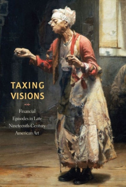 Taxing Visions: Financial Episodes in Late Nineteenth-Century American Art