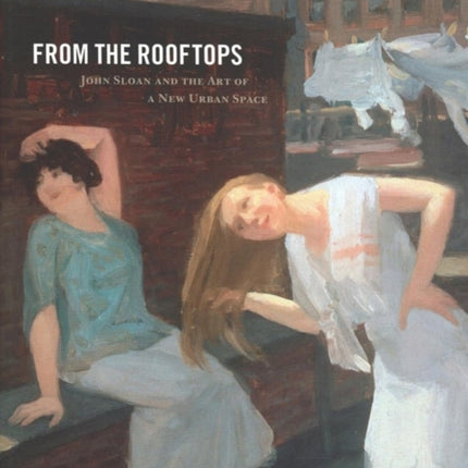 From the Rooftops: John Sloan and the Art of a New Urban Space