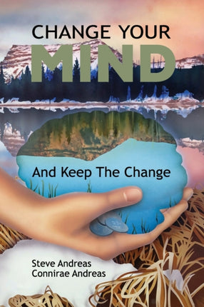 Change Your Mind and Keep the Change Advanced NLP Submodalities Interventions
