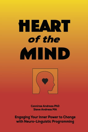 Heart of the Mind Engaging Your Inner Power to Change with NeuroLinguistic Programming