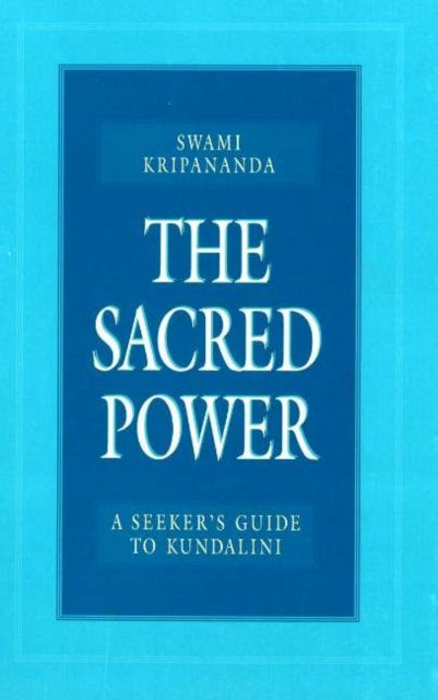 The Sacred Power: A Seeker's Guide to Kundalini