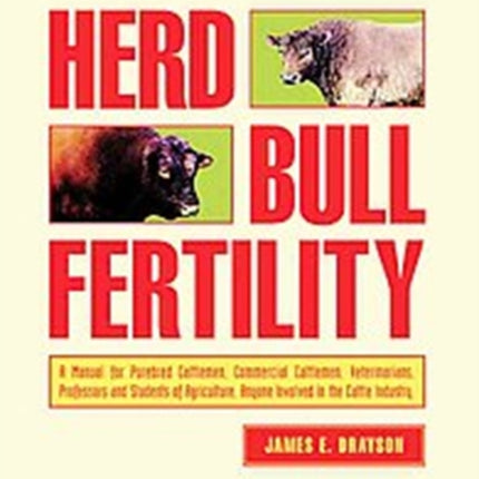 Herd Bull Fertility: A Manual for Purebred Cattlemen, Commerical Cattleman, Veterinarians, Professors & Students of Agriculture, Anyone Involved in the Cattle Industry