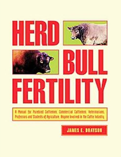 Herd Bull Fertility: A Manual for Purebred Cattlemen, Commerical Cattleman, Veterinarians, Professors & Students of Agriculture, Anyone Involved in the Cattle Industry