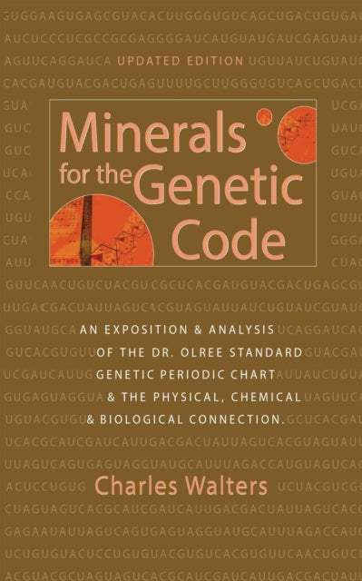 Minerals for the Genetic Code: An Exposition & Anaylsis of the Dr. Olree Standard Genetic Periodic Chart & the Physical, Chemical & Biological Connection