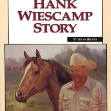 Hank Wiescamp Story: The Authorized Biography Of The Legendary Colorado Horseman