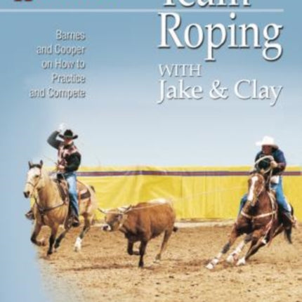 Team Roping With Jake and Clay: Barnes And Cooper On How To Practice And Compete