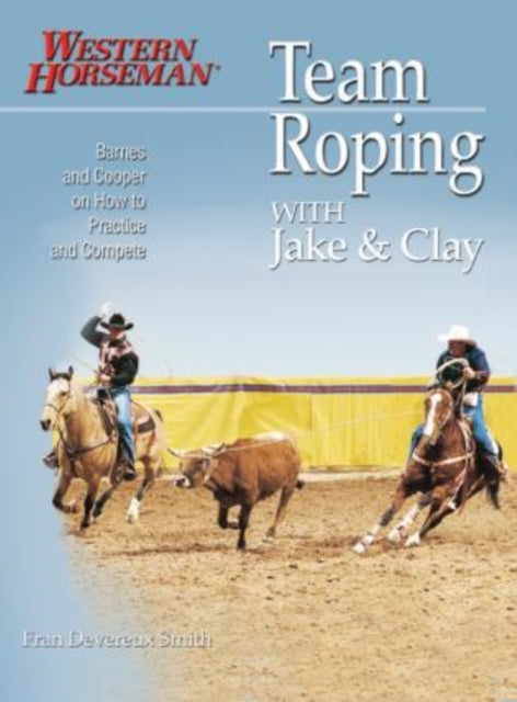 Team Roping With Jake and Clay: Barnes And Cooper On How To Practice And Compete