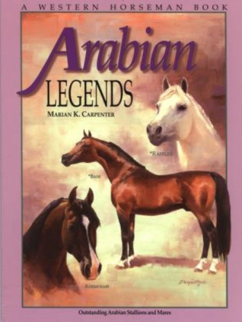 Arabian Legends: Outstanding Arabian Stallions And Mares