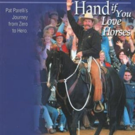 Raise Your Hand if You Love Horses: Pat Parelli's Journey From Zero To Hero