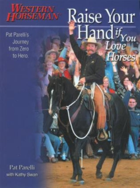 Raise Your Hand if You Love Horses: Pat Parelli's Journey From Zero To Hero