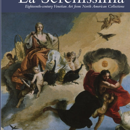 La Serenissima: Eighteenth-Century Venetian Art from North American Collections