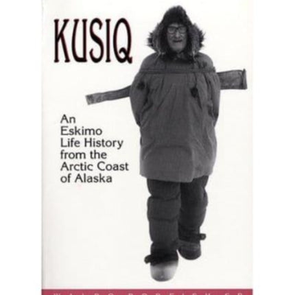 Kusiq An Eskimo Life History from the Arctic