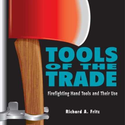 Tools of the Trade Firefighting Hand Tools and