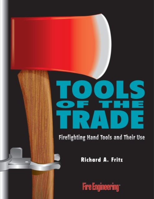 Tools of the Trade Firefighting Hand Tools and