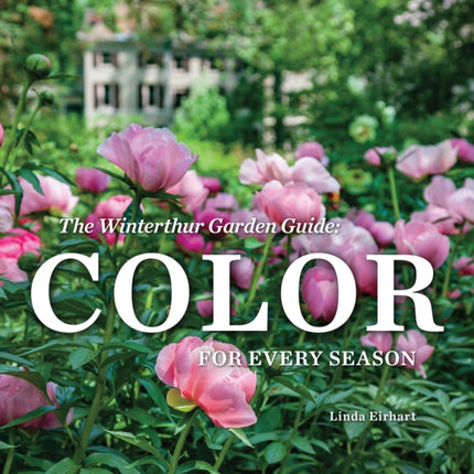 The Winterthur Garden Guide: Color for Every Season