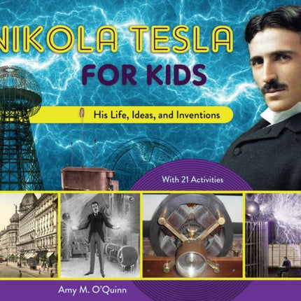 Nikola Tesla for Kids: His Life, Ideas, and Inventions, with 21 Activities