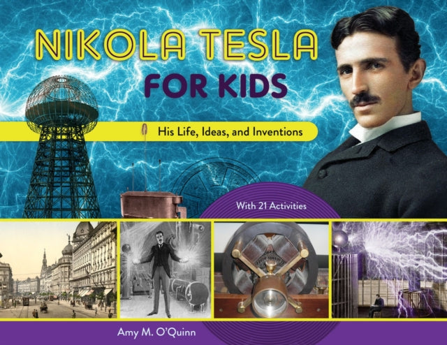 Nikola Tesla for Kids: His Life, Ideas, and Inventions, with 21 Activities