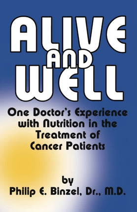 Alive and Well One Doctors Experience With Nutrition in the Treatment of Cancer Patients