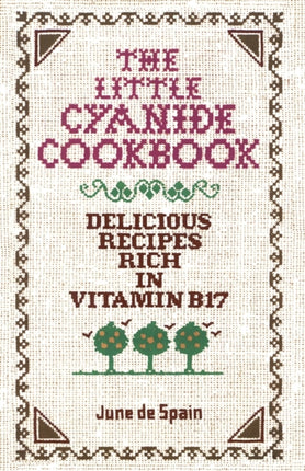 The Little Cyanide Cookbook  Delicious Recipes Rich in Vitamin B17