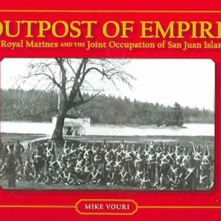 Outpost of Empire: The Royal Marines and the Joint Occupation of San Juan Island