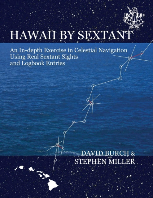 Hawaii by Sextant An InDepth Exercise in Celestial Navigation Using Real Sextant Sights and Logbook Entries