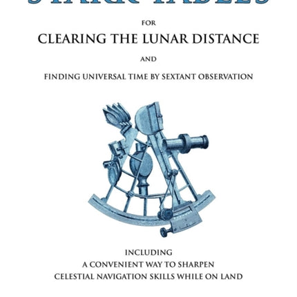 Stark Tables For Clearing the Lunar Distance and Finding Universal Time by Sextant Observation Including a Convenient Way to Sharpen Celestial Navigation Skills While on Land