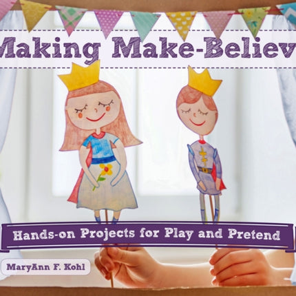 Making Make-Believe: Hands-on Projects for Play and Pretend