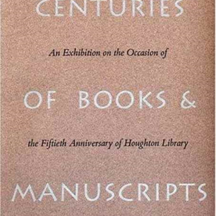 Centuries of Books and Manuscripts: Collectors and Friends, Scholars and Librarians Building the Harvard College Library