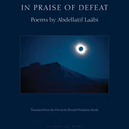 In Praise Of Defeat: Poems by Abdellatif Laabi