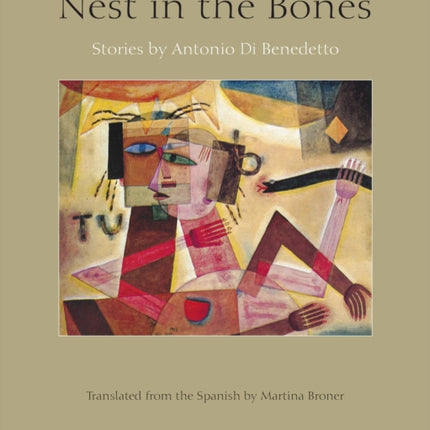 Nest In The Bones: Stories by Antonio Benedetto