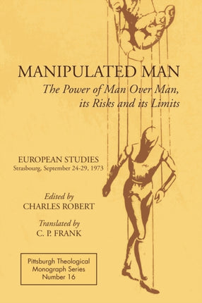 Manipulated Man The Power of Man over Man its Risks and its Limits The Power of Man Over Man its Ricks and its Limits 16 Pittsburgh Theological Monograph