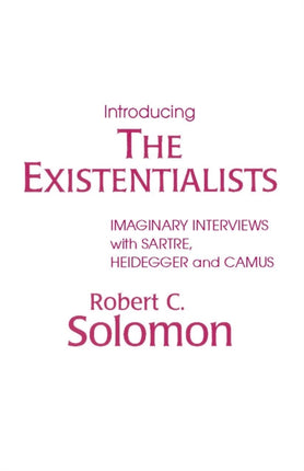 Introducing the Existentialists: Imaginary Interviews with Sartre, Heidegger, and Camus