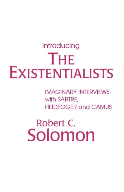 Introducing the Existentialists: Imaginary Interviews with Sartre, Heidegger, and Camus