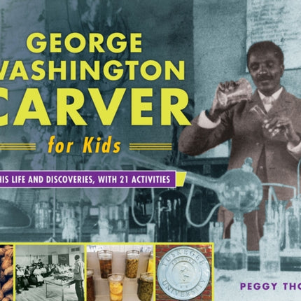 George Washington Carver for Kids: His Life and Discoveries, with 21 Activities