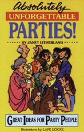 Absolutely Unforgettable Parties: Great Ideas for Party People