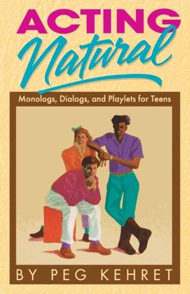 Acting Natural: Monologues, Dialogues & Playlets for Teens