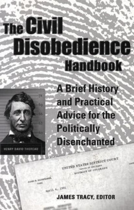 The Civil Disobedience Handbook: A Brief History and Practical Advice for the Politically Dis